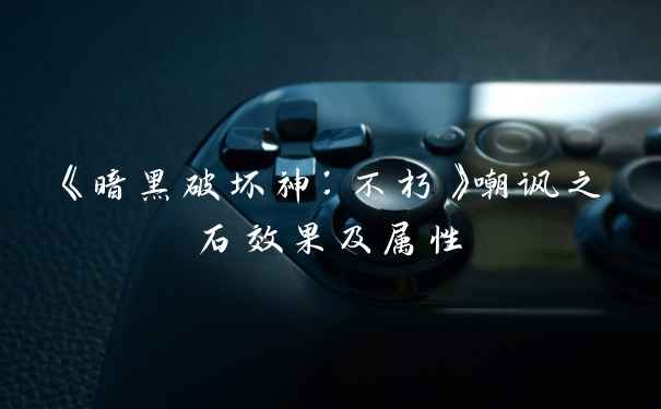 《暗黑破坏神：不朽》嘲讽之石效果及属性