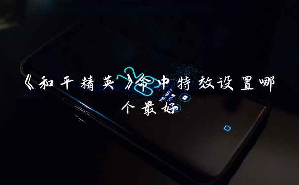 《和平精英》命中特效设置哪个最好