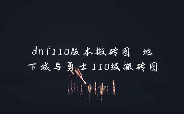 dnf110版本搬砖图 地下城与勇士110级搬砖图