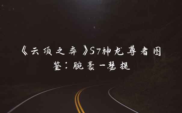 《云顶之弈》S7神龙尊者图鉴：腕豪-瑟提
