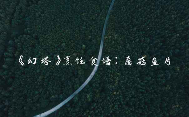 《幻塔》烹饪食谱：蘑菇鱼片