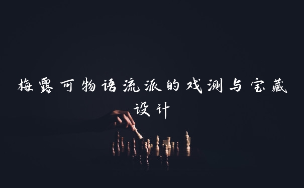 梅露可物语流派的戏测与宝藏设计