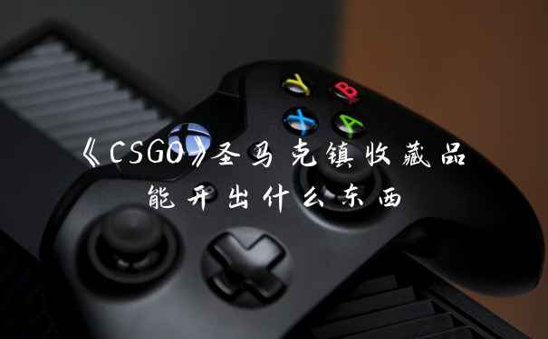 《CSGO》圣马克镇收藏品能开出什么东西
