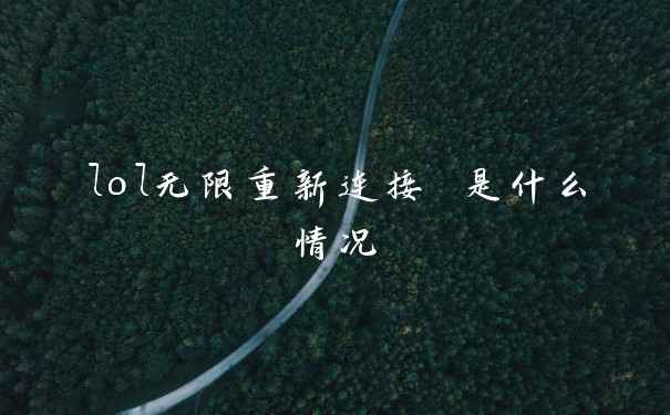 lol无限重新连接 是什么情况