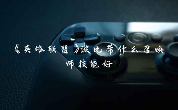 《英雄联盟》波比带什么召唤师技能好