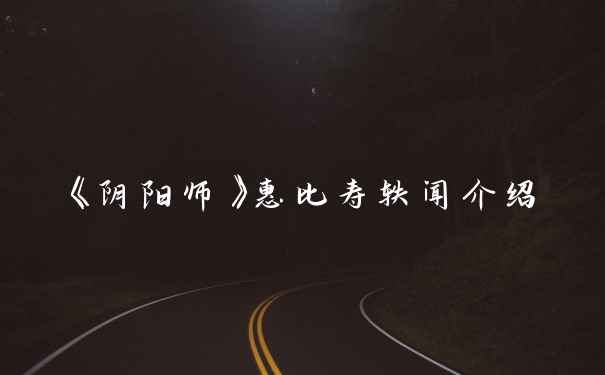 《阴阳师》惠比寿轶闻介绍