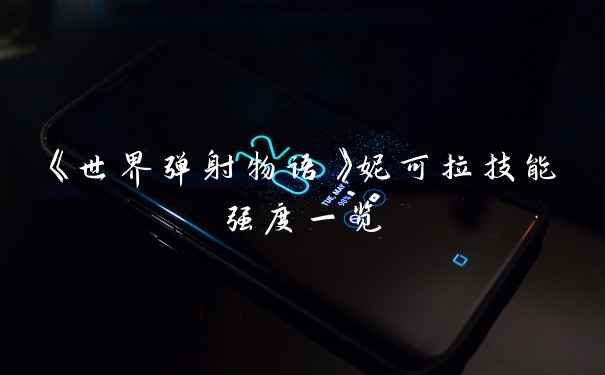 《世界弹射物语》妮可拉技能强度一览