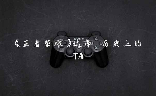 《王者荣耀》达摩 历史上的TA