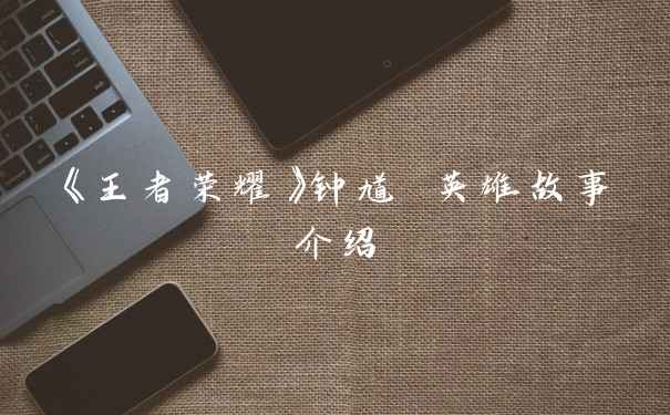 《王者荣耀》钟馗 英雄故事介绍