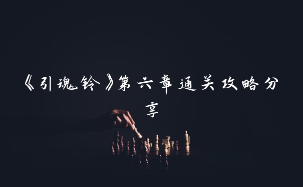 《引魂铃》第六章通关攻略分享