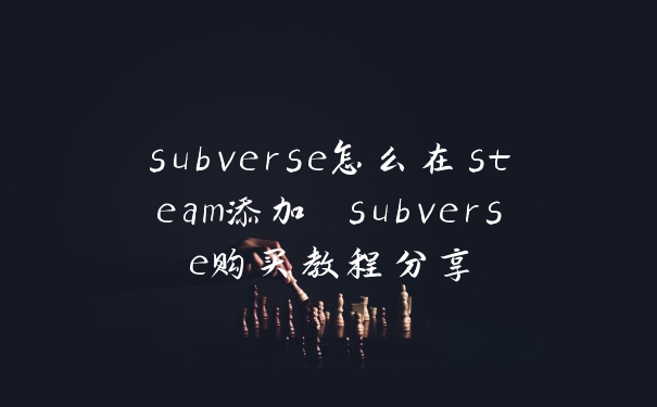 subverse怎么在steam添加 subverse购买教程分享