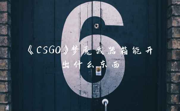 《CSGO》梦魇武器箱能开出什么东西