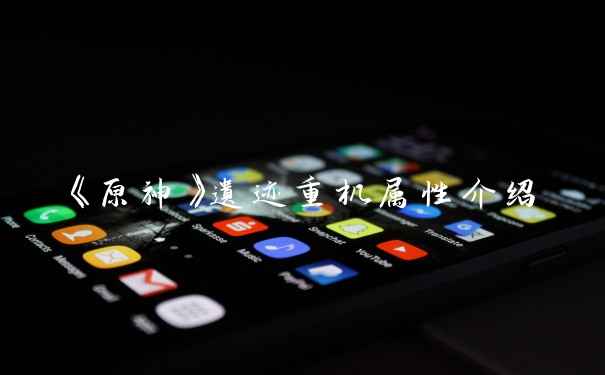 《原神》遗迹重机属性介绍