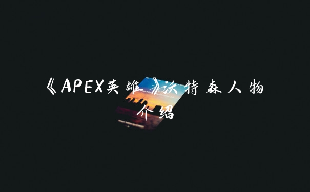 《APEX英雄》沃特森人物介绍