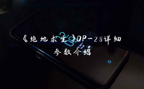 《绝地求生》DP-28详细参数介绍