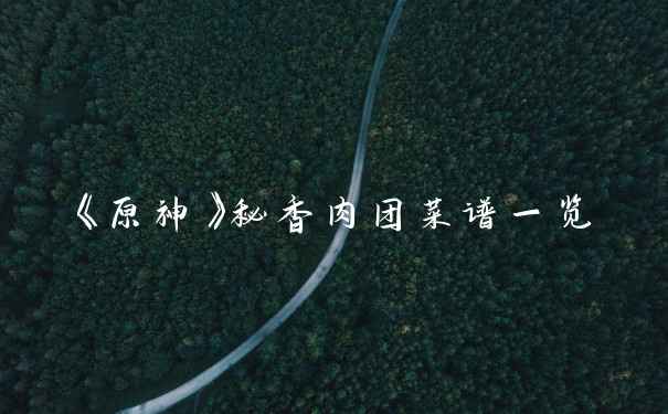 《原神》秘香肉团菜谱一览