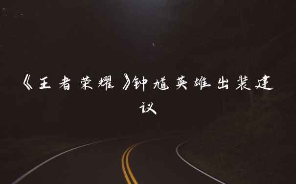 《王者荣耀》钟馗英雄出装建议