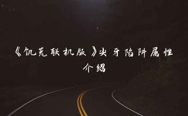 《饥荒联机版》尖牙陷阱属性介绍