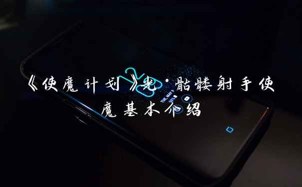 《使魔计划》光·骷髅射手使魔基本介绍