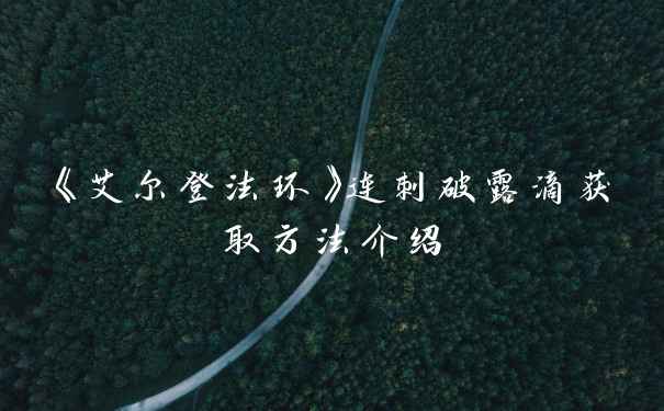 《艾尔登法环》连刺破露滴获取方法介绍