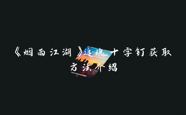 《烟雨江湖》追魂十字钉获取方法介绍