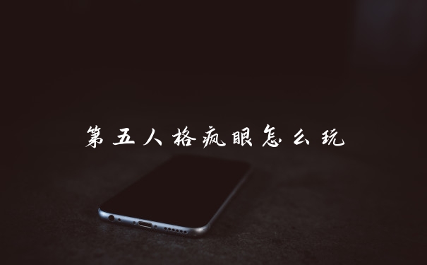 第五人格疯眼怎么玩