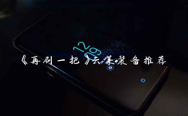 《再刷一把》云莱装备推荐