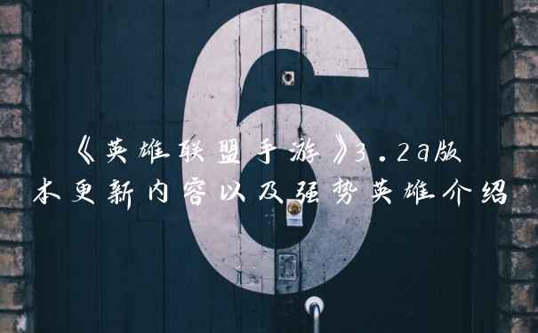 《英雄联盟手游》3.2a版本更新内容以及强势英雄介绍