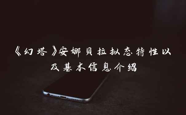 《幻塔》安娜贝拉拟态特性以及基本信息介绍