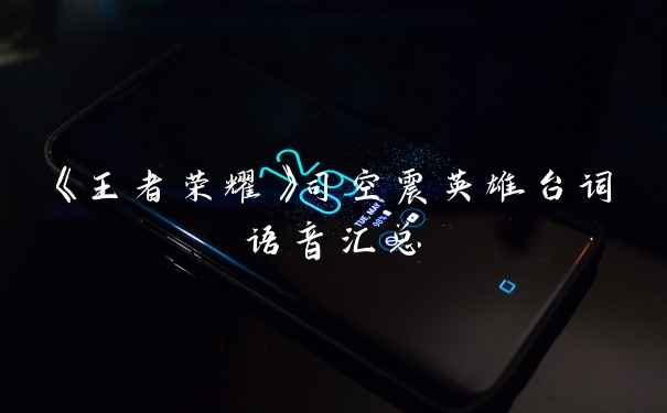 《王者荣耀》司空震英雄台词语音汇总