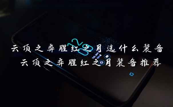 云顶之弈腥红之月选什么装备 云顶之弈腥红之月装备推荐