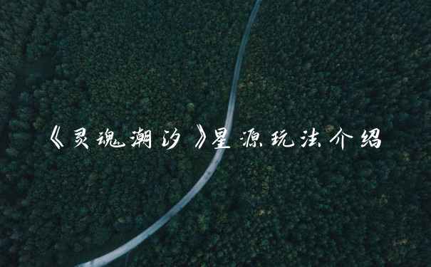 《灵魂潮汐》星源玩法介绍