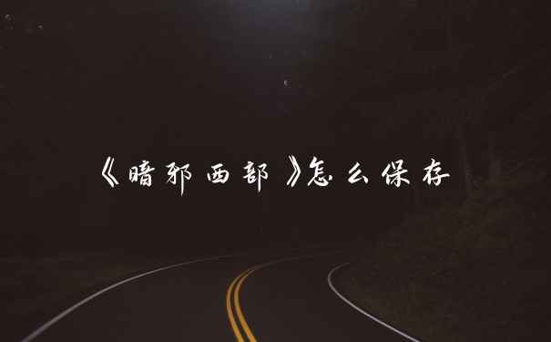 《暗邪西部》怎么保存