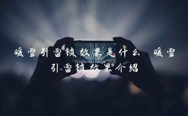 暖雪引雷锁效果是什么 暖雪引雷锁效果介绍