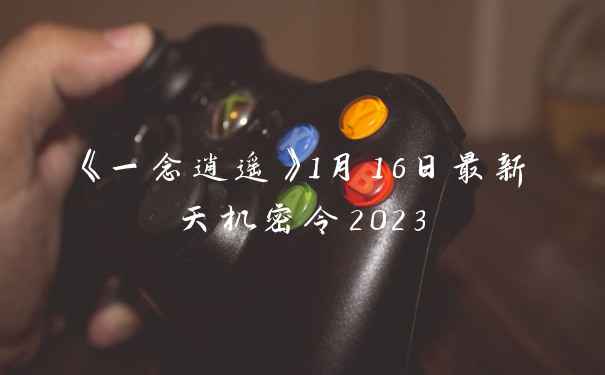 《一念逍遥》1月16日最新天机密令2023