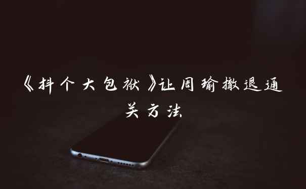 《抖个大包袱》让周瑜撤退通关方法