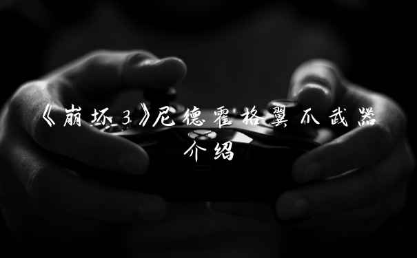 《崩坏3》尼德霍格翼爪武器介绍