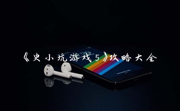 《史小坑游戏5》攻略大全