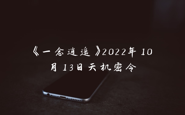 《一念逍遥》2022年10月13日天机密令