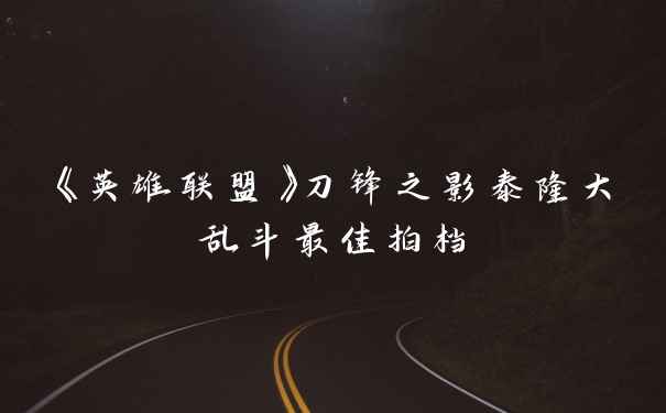 《英雄联盟》刀锋之影泰隆大乱斗最佳拍档