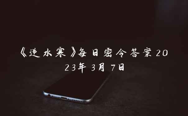 《逆水寒》每日密令答案2023年3月7日