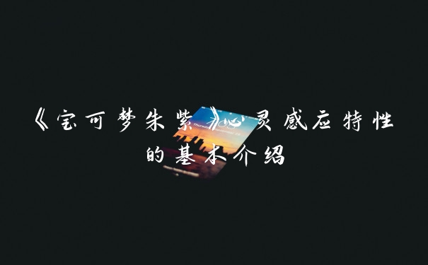 《宝可梦朱紫》心灵感应特性的基本介绍