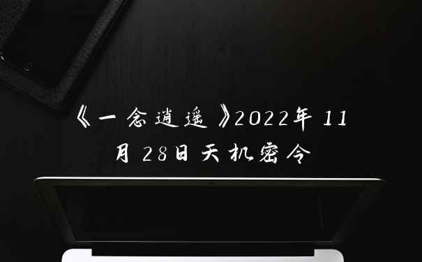 《一念逍遥》2022年11月28日天机密令