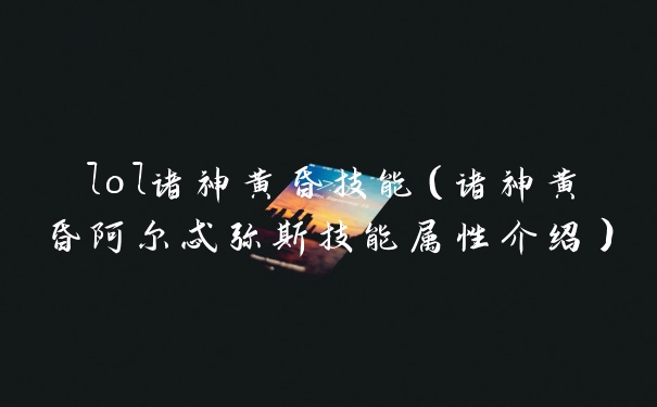 lol诸神黄昏技能（诸神黄昏阿尔忒弥斯技能属性介绍）