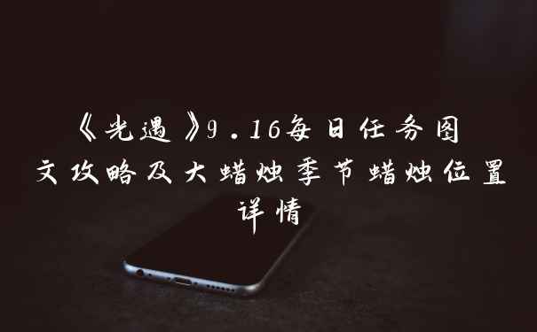 《光遇》9.16每日任务图文攻略及大蜡烛季节蜡烛位置详情