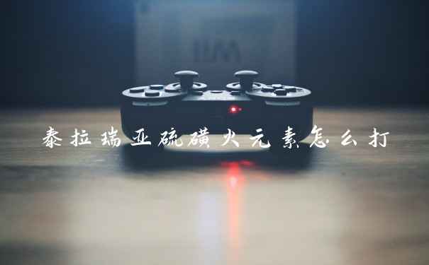 泰拉瑞亚硫磺火元素怎么打