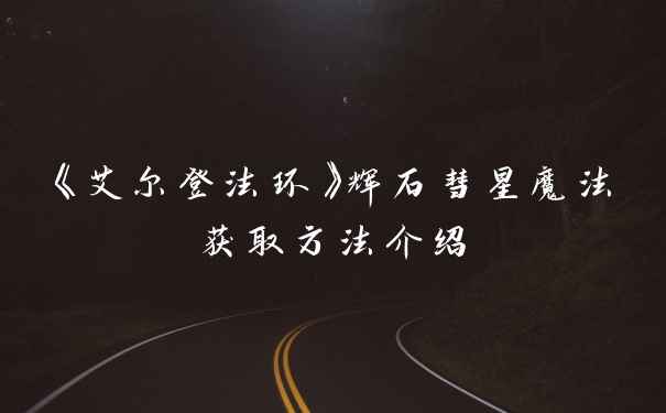 《艾尔登法环》辉石彗星魔法获取方法介绍