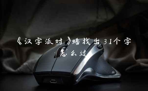 《汉字派对》蟠找出31个字怎么过