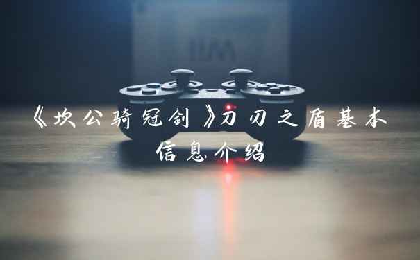 《坎公骑冠剑》刀刃之盾基本信息介绍