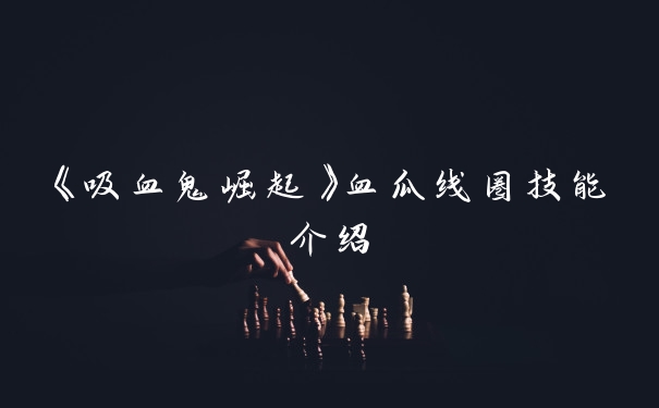 《吸血鬼崛起》血瓜线圈技能介绍